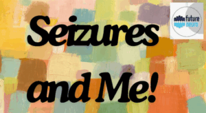 Colourful banner with the words 'Seizures and Me' in big bold font.